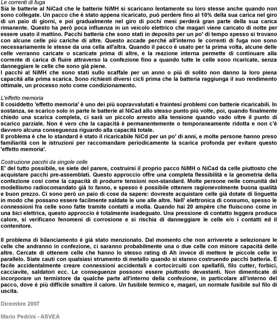 Questo ha però poca influenza in un veicolo elettrico che magari viene caricato di notte per essere usato il mattino.