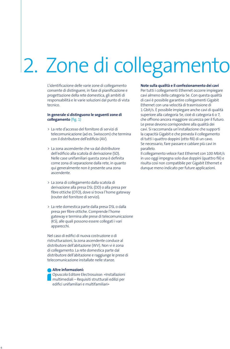 Swisscom) che termina con il distributore dell edificio (AV). > > La zona ascendente che va dal distributore dell edificio alla scatola di derivazione (SD).