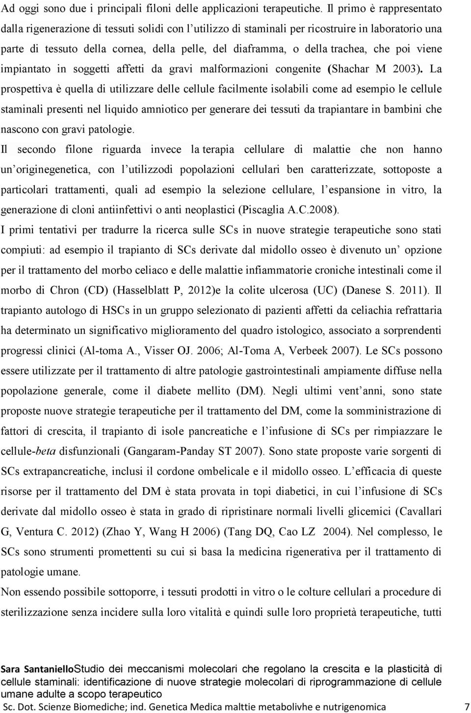 trachea, che poi viene impiantato in soggetti affetti da gravi malformazioni congenite (Shachar M 2003).