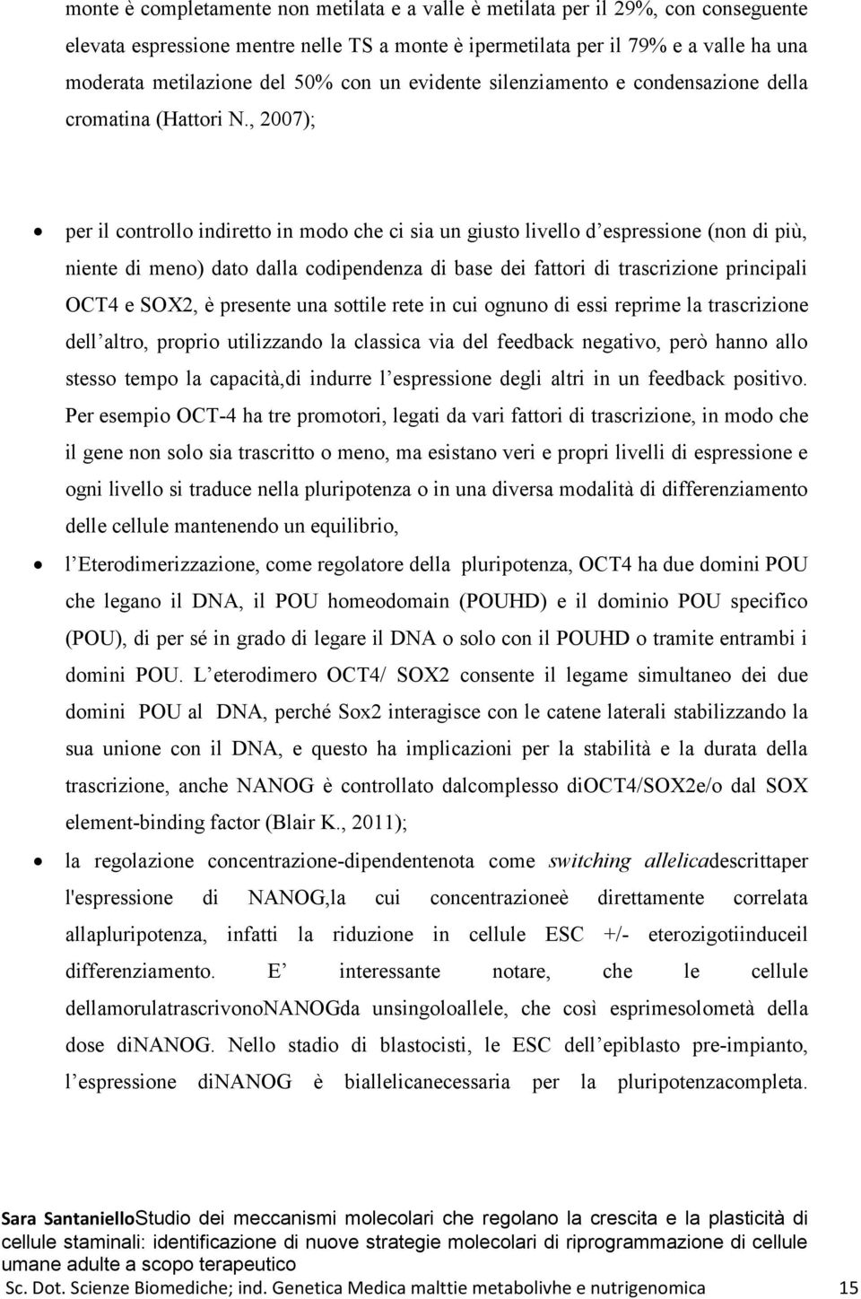 , 2007); per il controllo indiretto in modo che ci sia un giusto livello d espressione (non di più, niente di meno) dato dalla codipendenza di base dei fattori di trascrizione principali OCT4 e SOX2,