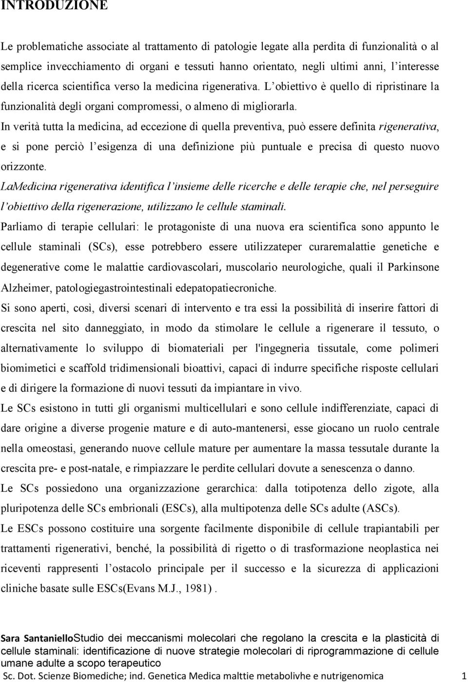 In verità tutta la medicina, ad eccezione di quella preventiva, può essere definita rigenerativa, e si pone perciò l esigenza di una definizione più puntuale e precisa di questo nuovo orizzonte.