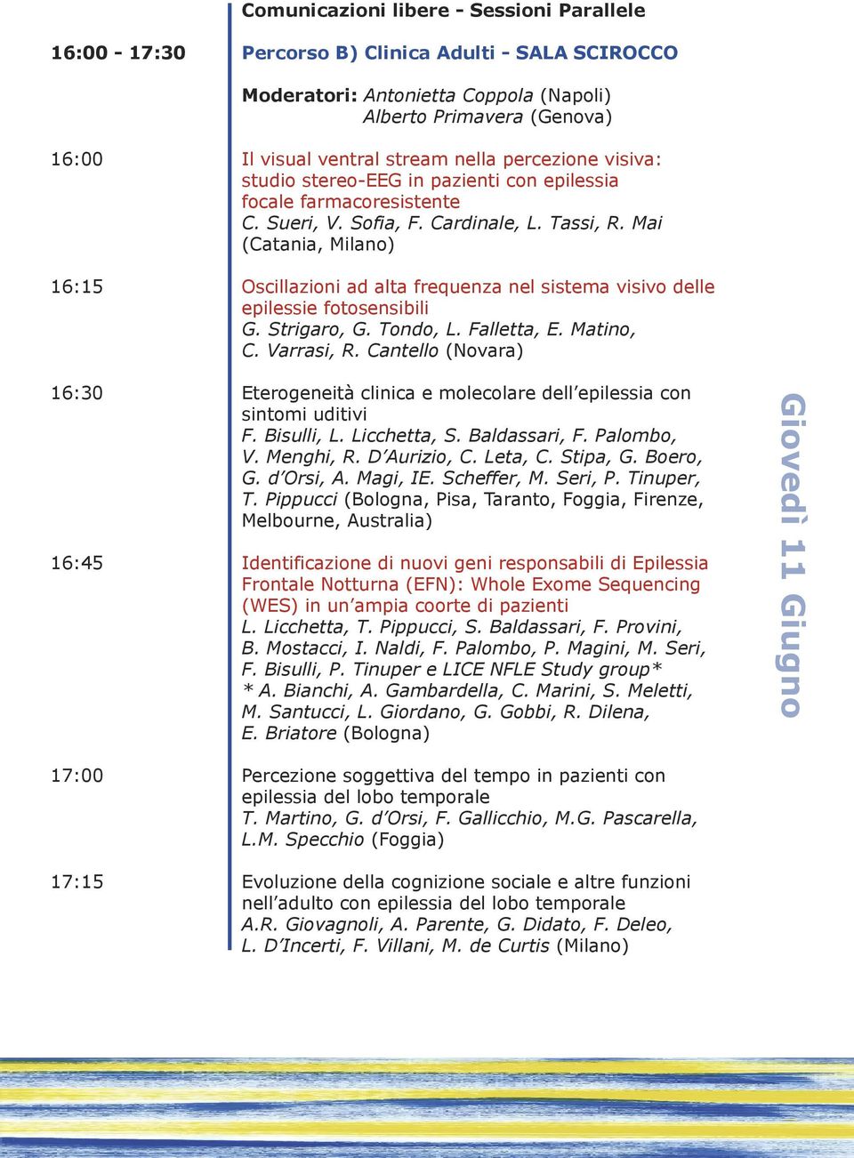 Mai (Catania, Milano) 16:15 Oscillazioni ad alta frequenza nel sistema visivo delle epilessie fotosensibili G. Strigaro, G. Tondo, L. Falletta, E. Matino, C. Varrasi, R.