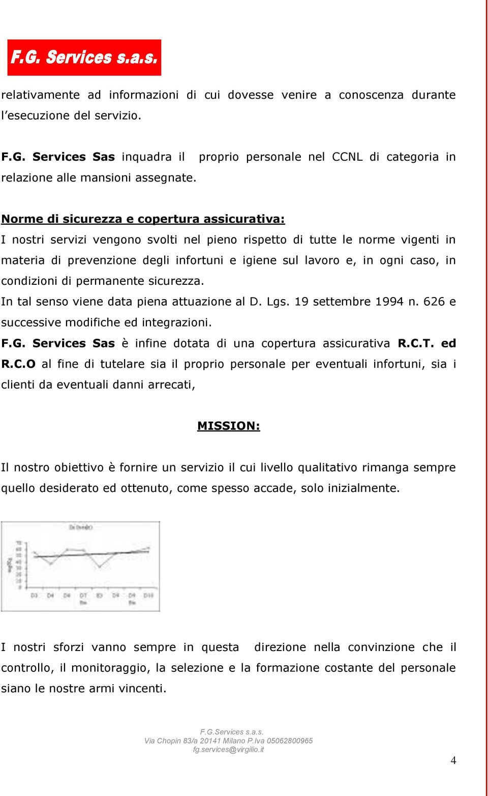 infortuni e igiene sul lavoro e, in ogni caso, in condizioni di permanente sicurezza. In tal senso viene data piena attuazione al D. Lgs. 19 settembre 1994 n.