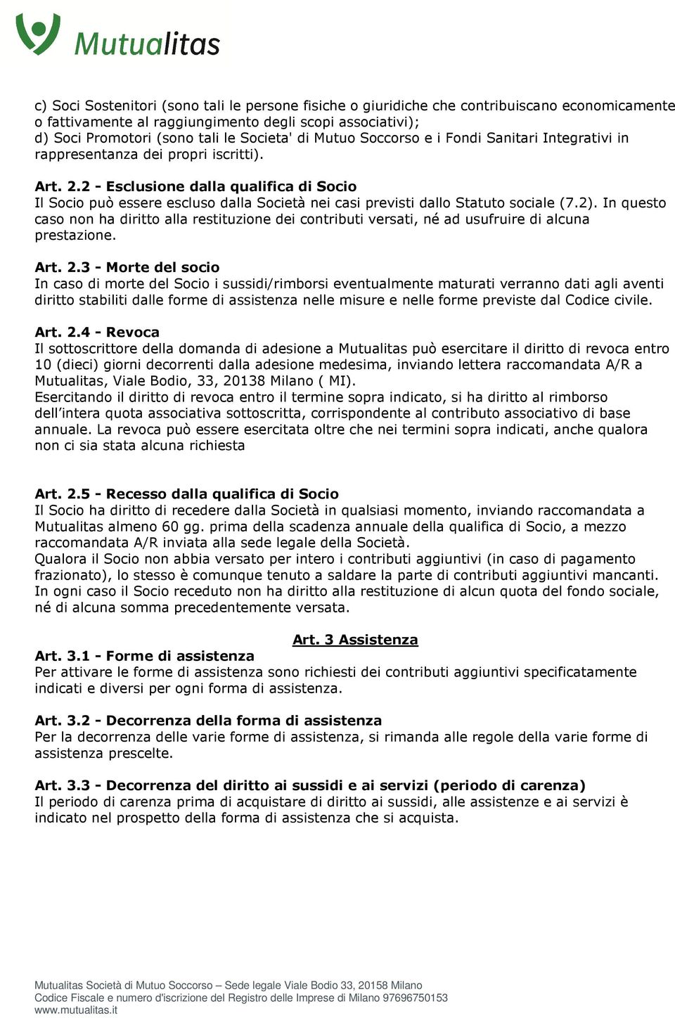 2 - Esclusione dalla qualifica di Socio Il Socio può essere escluso dalla Società nei casi previsti dallo Statuto sociale (7.2).