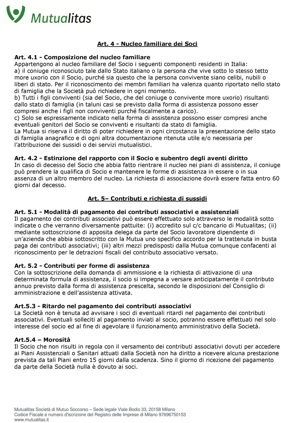 1 - Composizione del nucleo familiare Appartengono al nucleo familiare del Socio i seguenti componenti residenti in Italia: a) il coniuge riconosciuto tale dallo Stato italiano o la persona che vive