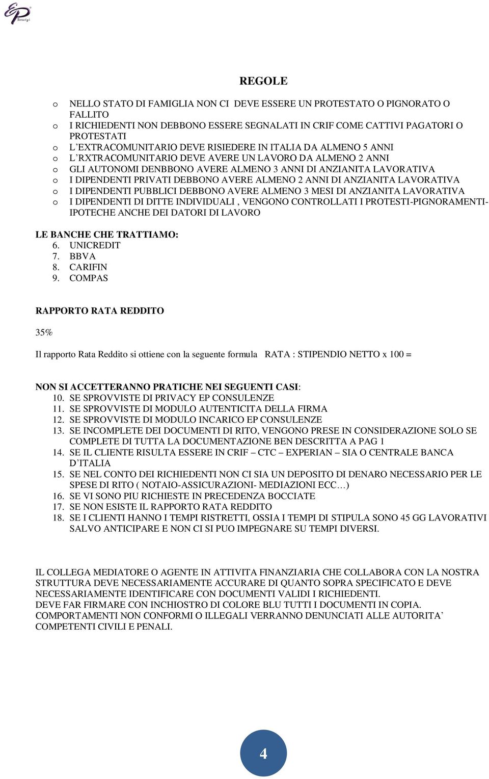 ALMENO 2 ANNI DI ANZIANITA LAVORATIVA I DIPENDENTI PUBBLICI DEBBONO AVERE ALMENO 3 MESI DI ANZIANITA LAVORATIVA I DIPENDENTI DI DITTE INDIVIDUALI, VENGONO CONTROLLATI I PROTESTI-PIGNORAMENTI-