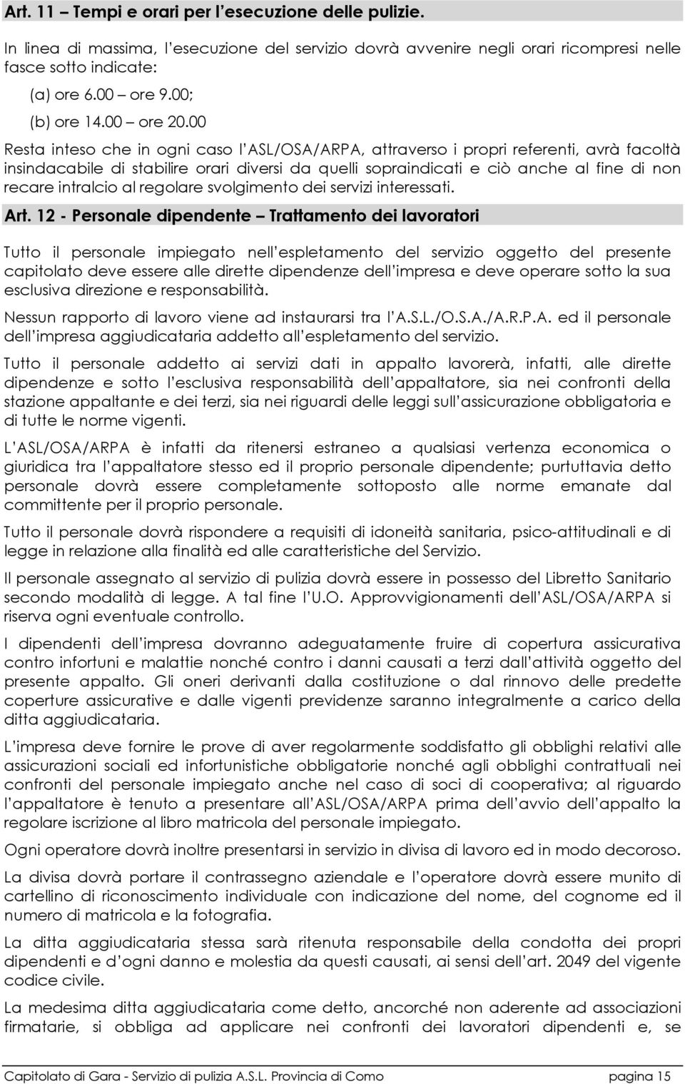 00 Resta inteso che in ogni caso l ASL/OSA/ARPA, attraverso i propri referenti, avrà facoltà insindacabile di stabilire orari diversi da quelli sopraindicati e ciò anche al fine di non recare