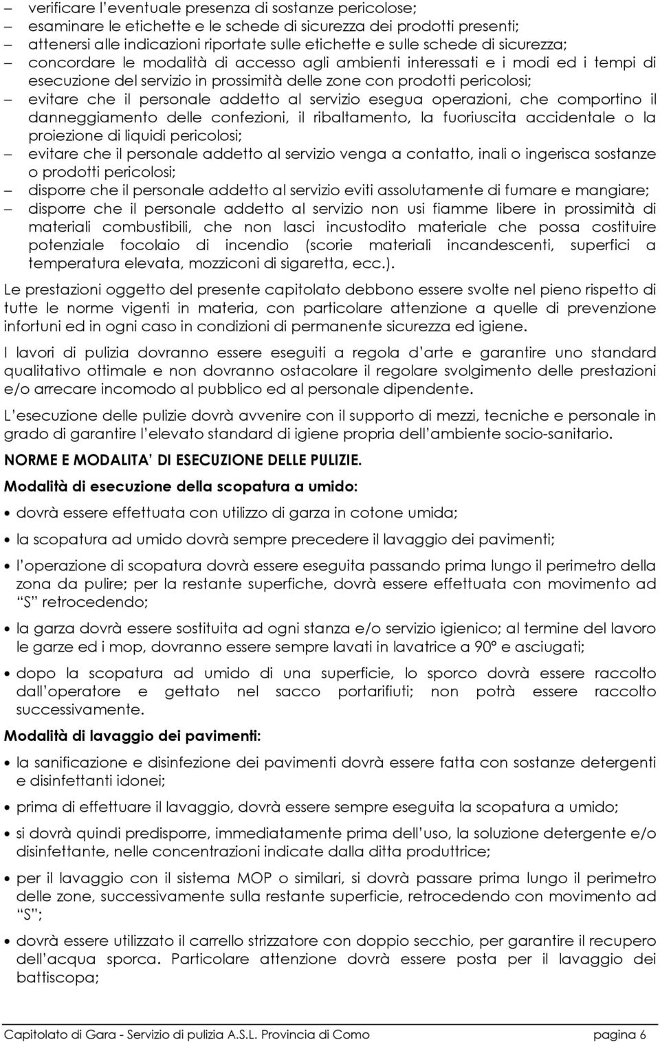 addetto al servizio esegua operazioni, che comportino il danneggiamento delle confezioni, il ribaltamento, la fuoriuscita accidentale o la proiezione di liquidi pericolosi; evitare che il personale