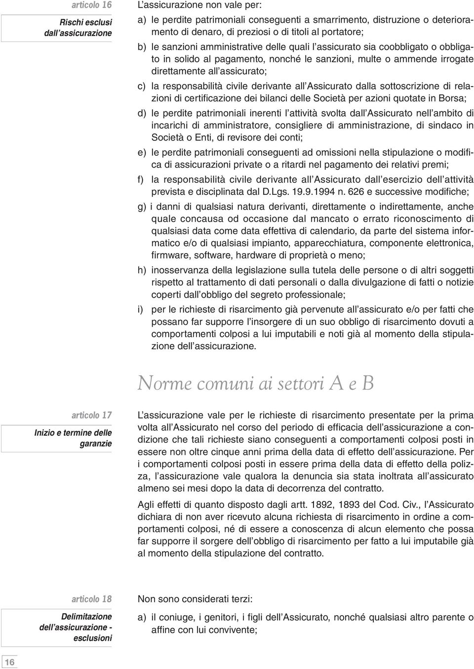 responsabilità civile derivante all Assicurato dalla sottoscrizione di relazioni di certificazione dei bilanci delle Società per azioni quotate in Borsa; d) le perdite patrimoniali inerenti l