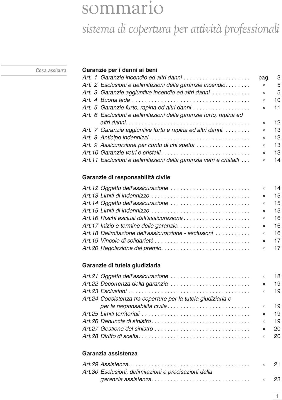 5 Garanzie furto, rapina ed altri danni..................» 11 Art. 6 Esclusioni e delimitazioni delle garanzie furto, rapina ed altri danni.......................................» 12 Art.