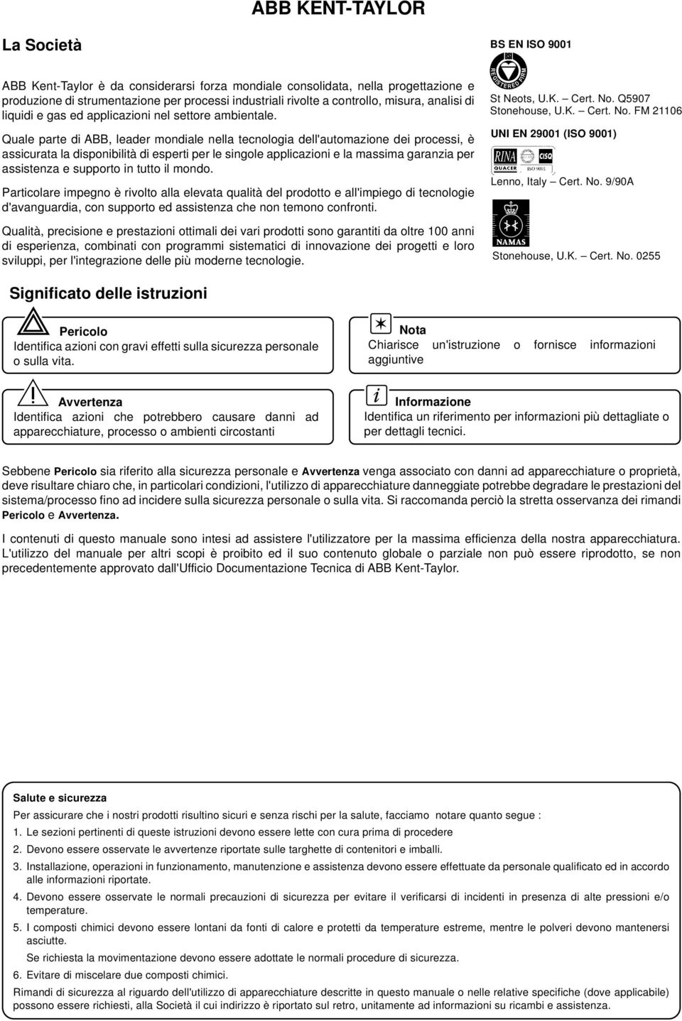 uale parte di ABB, leader mondiale nella tecnologia dell'automazione dei processi, è assicurata la disponibilità di esperti per le singole applicazioni e la massima garanzia per assistenza e supporto