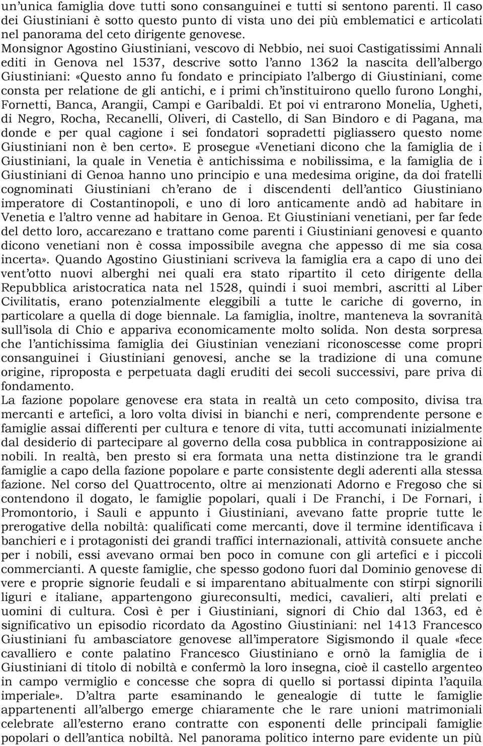 Monsignor Agostino Giustiniani, vescovo di Nebbio, nei suoi Castigatissimi Annali editi in Genova nel 1537, descrive sotto l anno 1362 la nascita dell albergo Giustiniani: «Questo anno fu fondato e