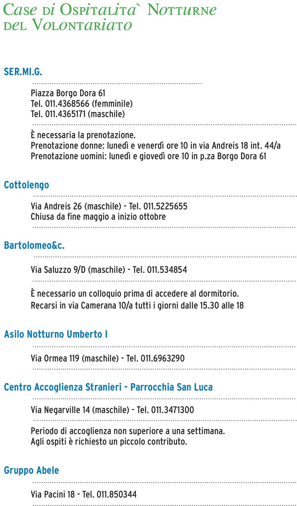 5225655 Chiusa da fine maggio a inizio ottobre Bartolomeo&c. Via Saluzzo 9/D (maschile) - Tel. 011.534854 È necessario un colloquio prima di accedere al dormitorio.