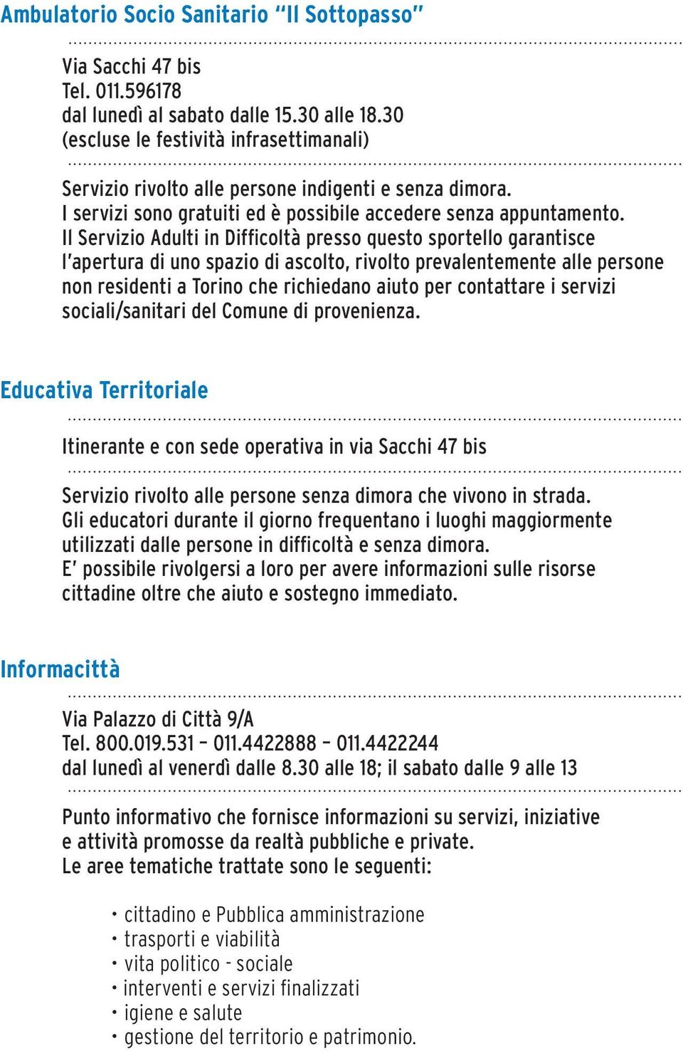 Il Servizio Adulti in Difficoltà presso questo sportello garantisce l apertura di uno spazio di ascolto, rivolto prevalentemente alle persone non residenti a Torino che richiedano aiuto per