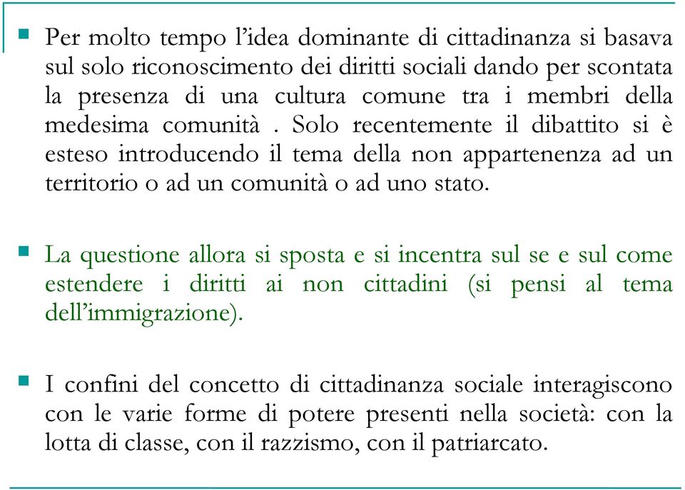 Solo recentemente il dibattito si è esteso introducendo il tema della non appartenenza ad un territorio o ad un comunità o ad uno stato.