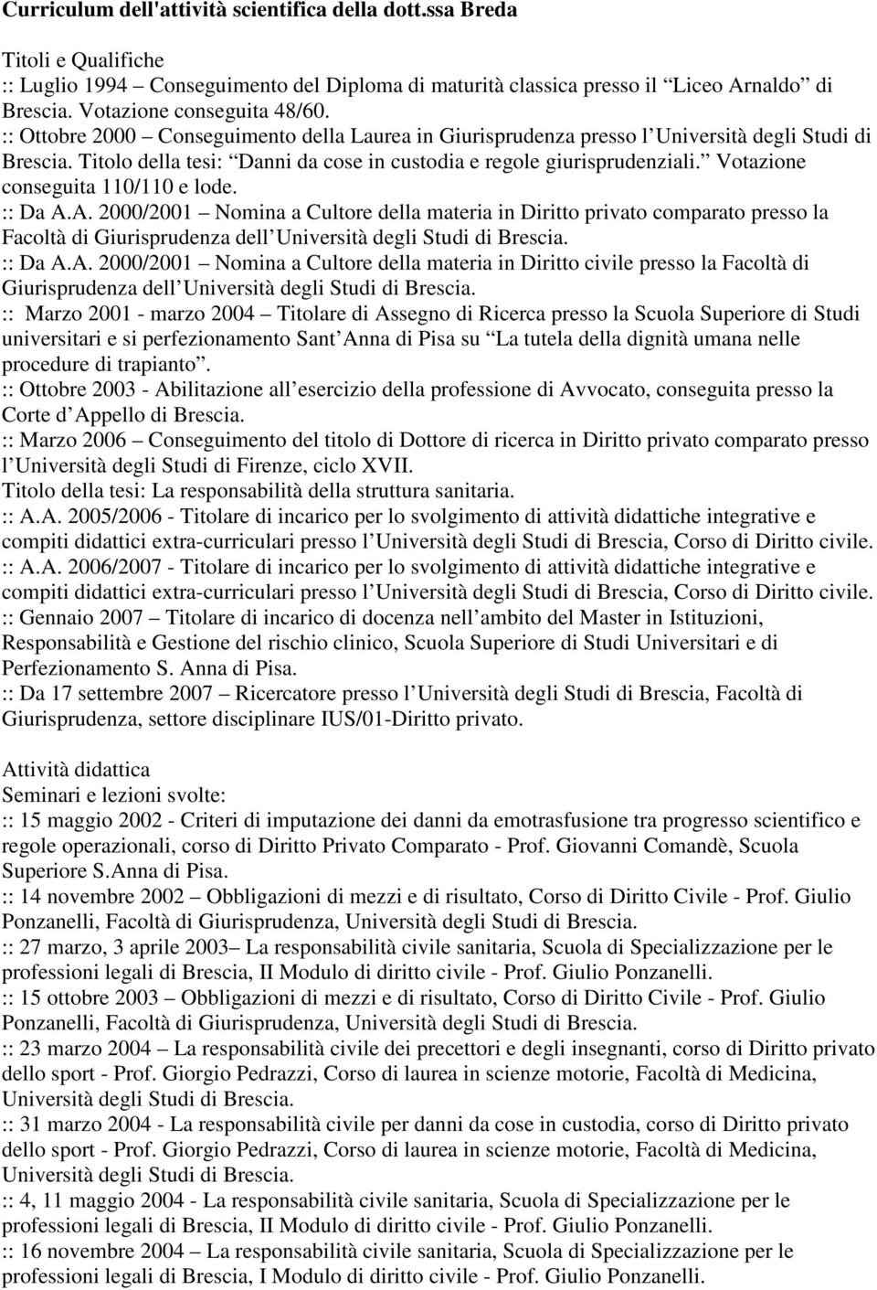 Titolo della tesi: Danni da cose in custodia e regole giurisprudenziali. Votazione conseguita 110/110 e lode. :: Da A.