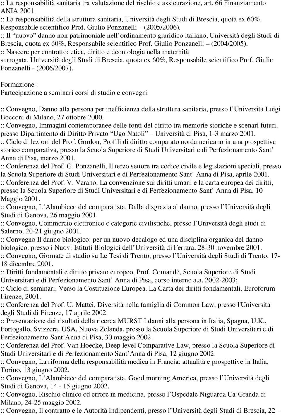 :: Il nuovo danno non patrimoniale nell ordinamento giuridico italiano, Università degli Studi di Brescia, quota ex 60%, Responsabile scientifico Prof. Giulio Ponzanelli (2004/2005).