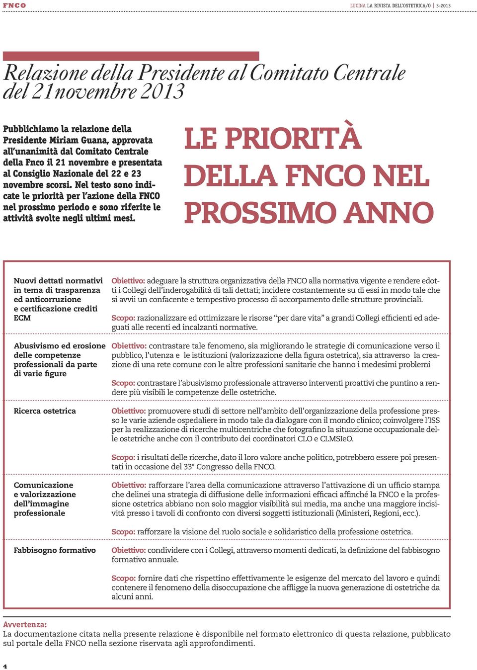 Nel testo sono indicate le priorità per l azione della FNCO nel prossimo periodo e sono riferite le attività svolte negli ultimi mesi.