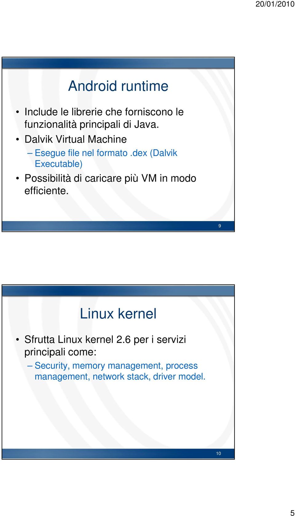 dex (Dalvik Executable) Possibilità di caricare più VM in modo efficiente.