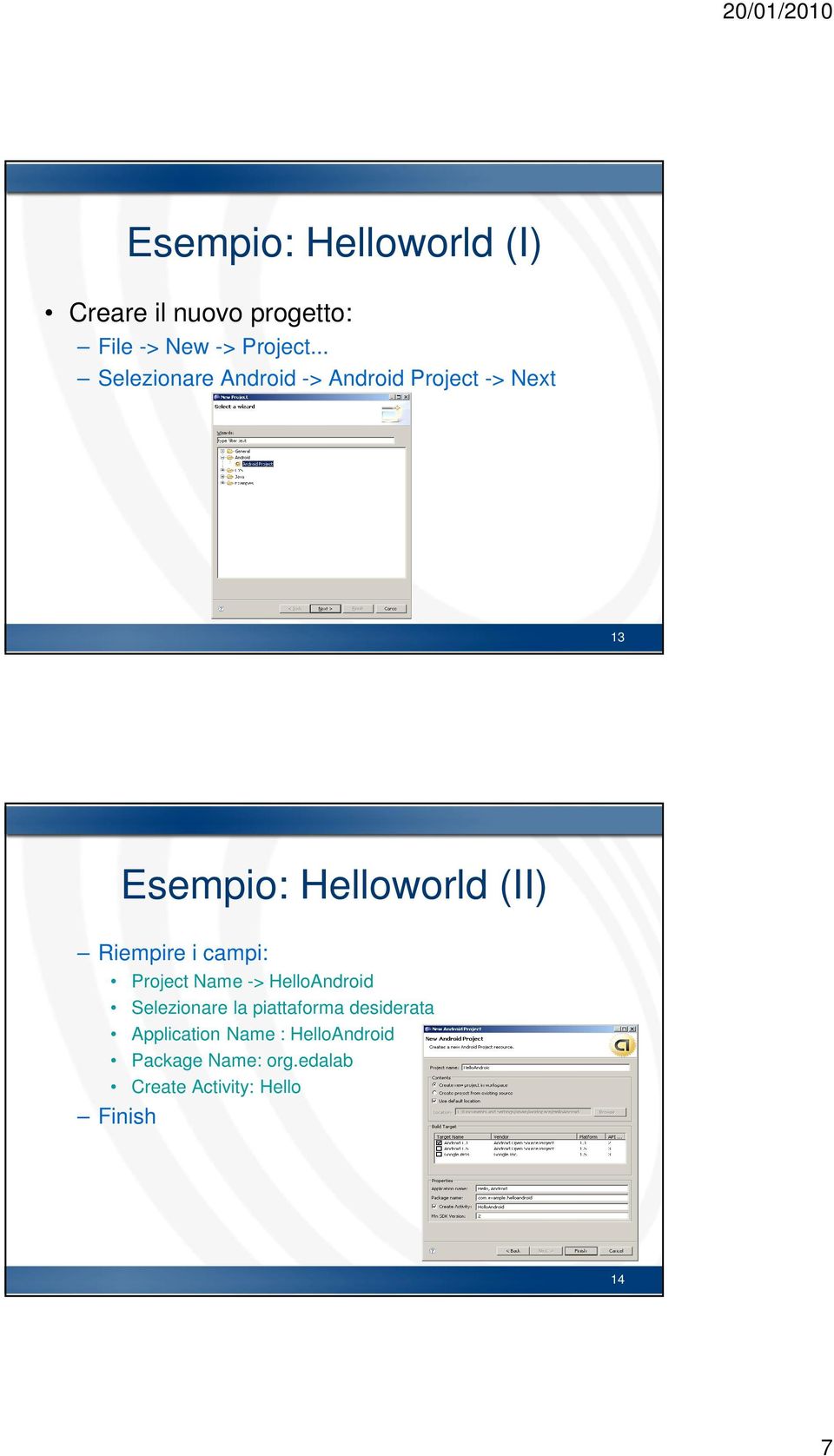 Riempire i campi: Project Name -> HelloAndroid Selezionare la piattaforma