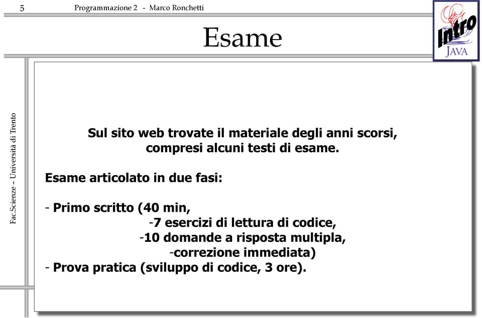 Esame articolato in due fasi: - Primo scritto (40 min, - 7 esercizi di