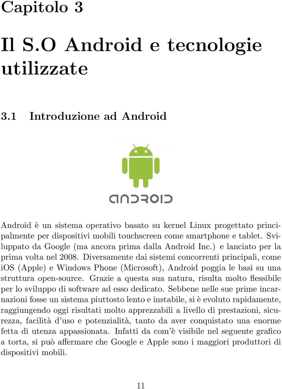 Sviluppato da Google (ma ancora prima dalla Android Inc.) e lanciato per la prima volta nel 2008.