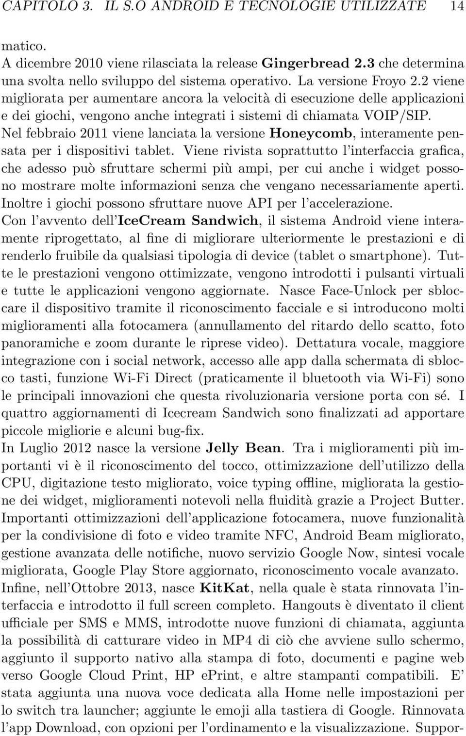 Nel febbraio 2011 viene lanciata la versione Honeycomb, interamente pensata per i dispositivi tablet.