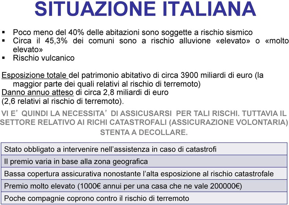 di terremoto). VI E QUINDI LA NECESSITA DI ASSICUSARSI PER TALI RISCHI. TUTTAVIA IL SETTORE RELATIVO AI RICHI CATASTROFALI (ASSICURAZIONE VOLONTARIA) STENTA A DECOLLARE.