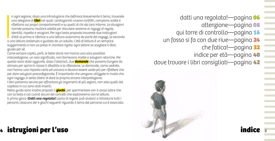 Per ogni testo proposto troverete due indicazioni d età: la prima si riferisce a una lettura autonoma da parte dei ragazzi, la seconda a una lettura sostenuta e guidata da un adulto.