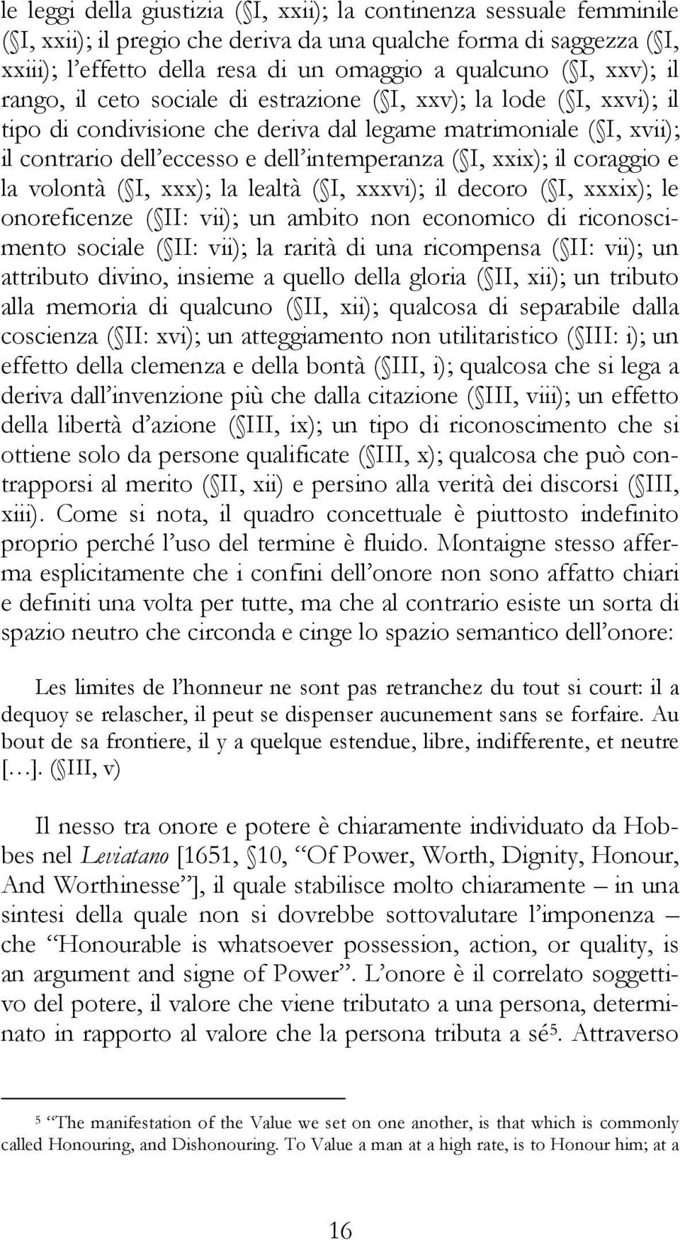 xxix); il coraggio e la volontà ( I, xxx); la lealtà ( I, xxxvi); il decoro ( I, xxxix); le onoreficenze ( II: vii); un ambito non economico di riconoscimento sociale ( II: vii); la rarità di una