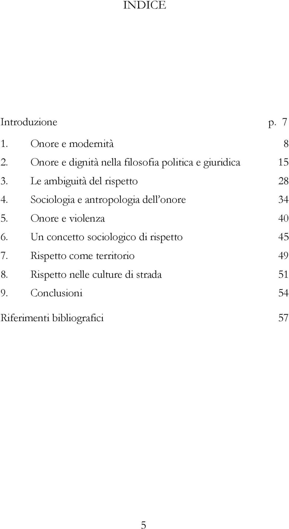 Sociologia e antropologia dell onore 34 5. Onore e violenza 40 6.