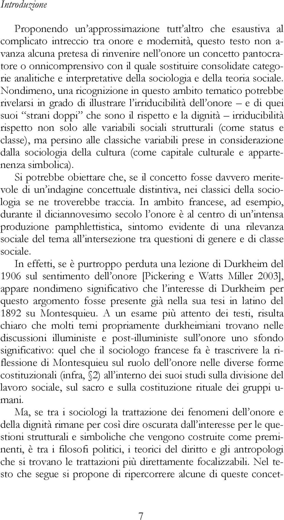 Nondimeno, una ricognizione in questo ambito tematico potrebbe rivelarsi in grado di illustrare l irriducibilità dell onore e di quei suoi strani doppi che sono il rispetto e la dignità