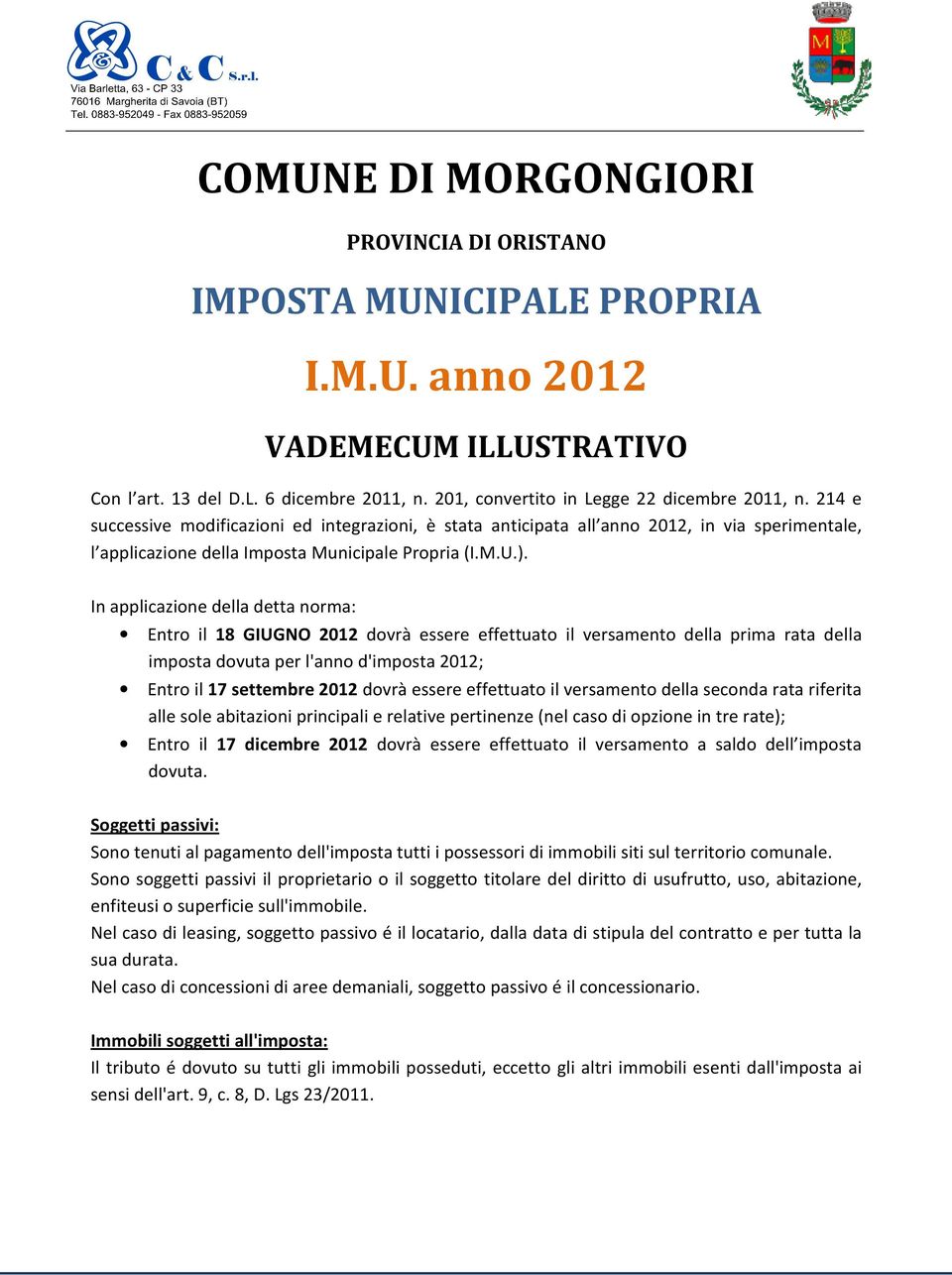 In applicazione della detta norma: Entro il 18 GIUGNO 2012 dovrà essere effettuato il versamento della prima rata della imposta dovuta per l'anno d'imposta 2012; Entro il 17 settembre 2012 dovrà