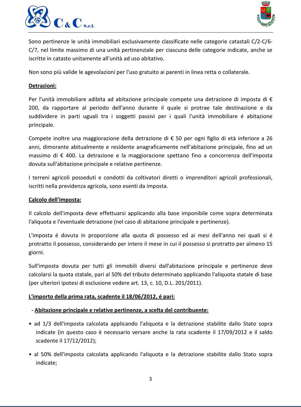 Detrazioni: Per l'unità immobiliare adibita ad abitazione principale compete una detrazione di imposta di 200, da rapportare al periodo dell'anno durante il quale si protrae tale destinazione e da