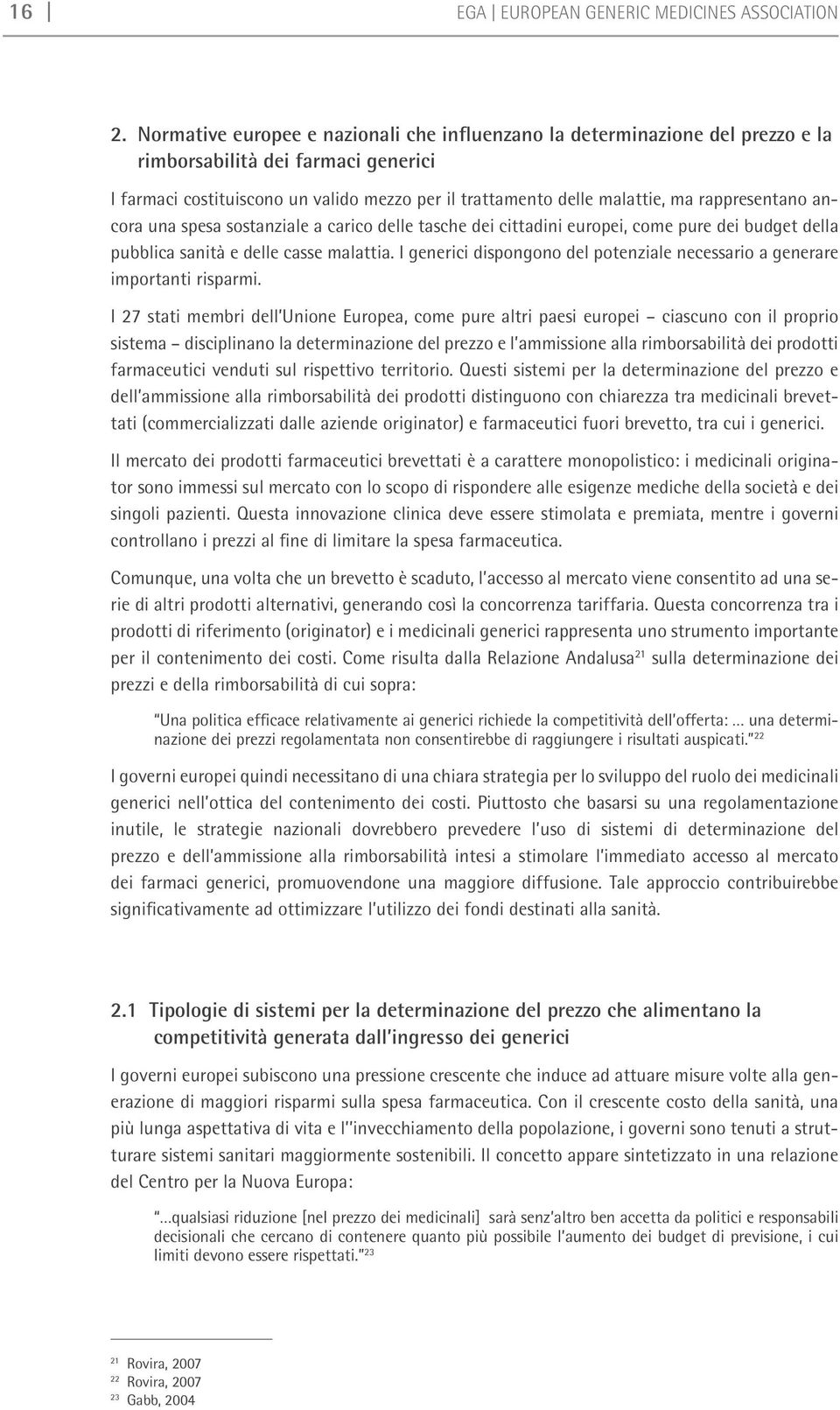 rappresentano ancora una spesa sostanziale a carico delle tasche dei cittadini europei, come pure dei budget della pubblica sanità e delle casse malattia.