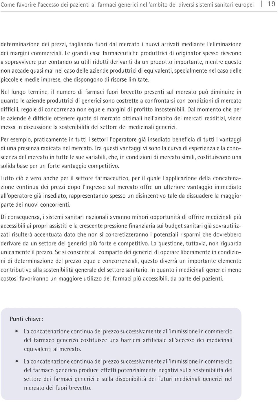 Le grandi case farmaceutiche produttrici di originator spesso riescono a sopravvivere pur contando su utili ridotti derivanti da un prodotto importante, mentre questo non accade quasi mai nel caso