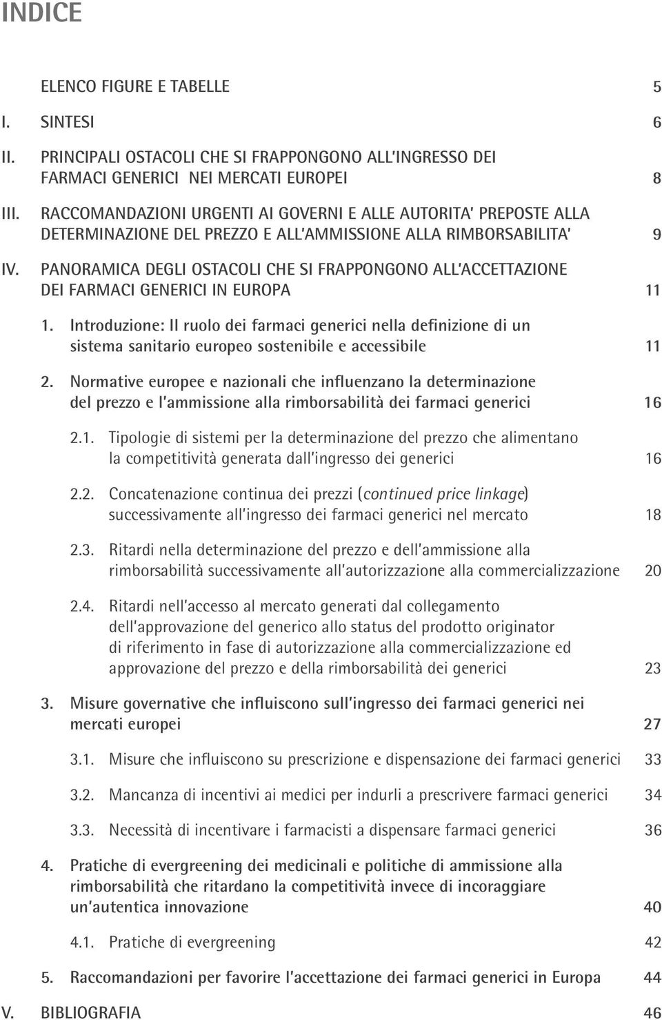 AMMISSIONE ALLA RIMBORSABILITA 9 PANORAMICA DEGLI OSTACOLI CHE SI FRAPPONGONO ALL ACCETTAZIONE DEI FARMACI GENERICI IN EUROPA 11 1.