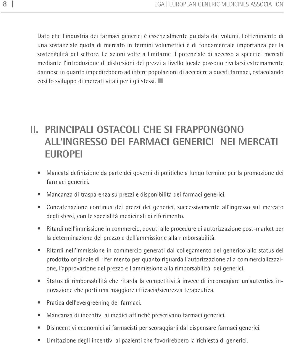 Le azioni volte a limitarne il potenziale di accesso a specifici mercati mediante l introduzione di distorsioni dei prezzi a livello locale possono rivelarsi estremamente dannose in quanto