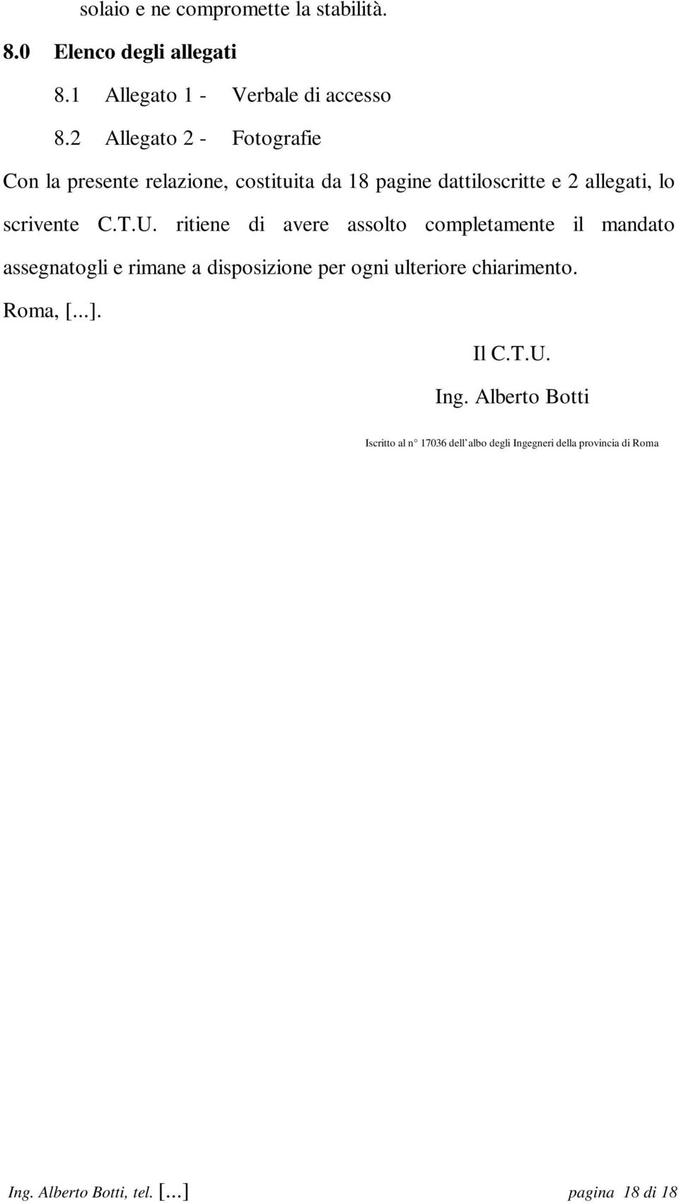 ritiene di avere assolto completamente il mandato assegnatogli e rimane a disposizione per ogni ulteriore chiarimento. Roma, [.