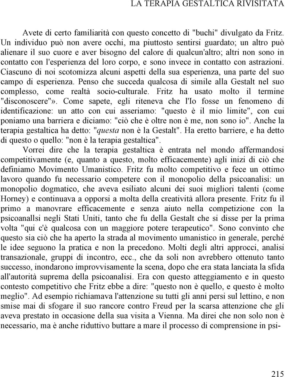 corpo, e sono invece in contatto con astrazioni. Ciascuno di noi scotomizza alcuni aspetti della sua esperienza, una parte del suo campo di esperienza.