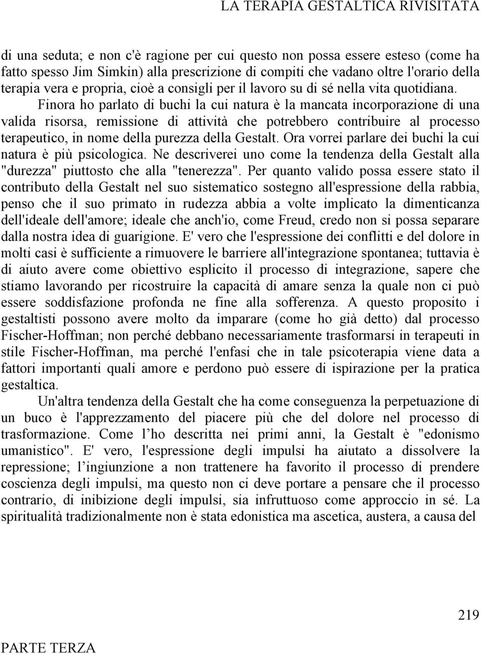 Finora ho parlato di buchi la cui natura è la mancata incorporazione di una valida risorsa, remissione di attività che potrebbero contribuire al processo terapeutico, in nome della purezza della