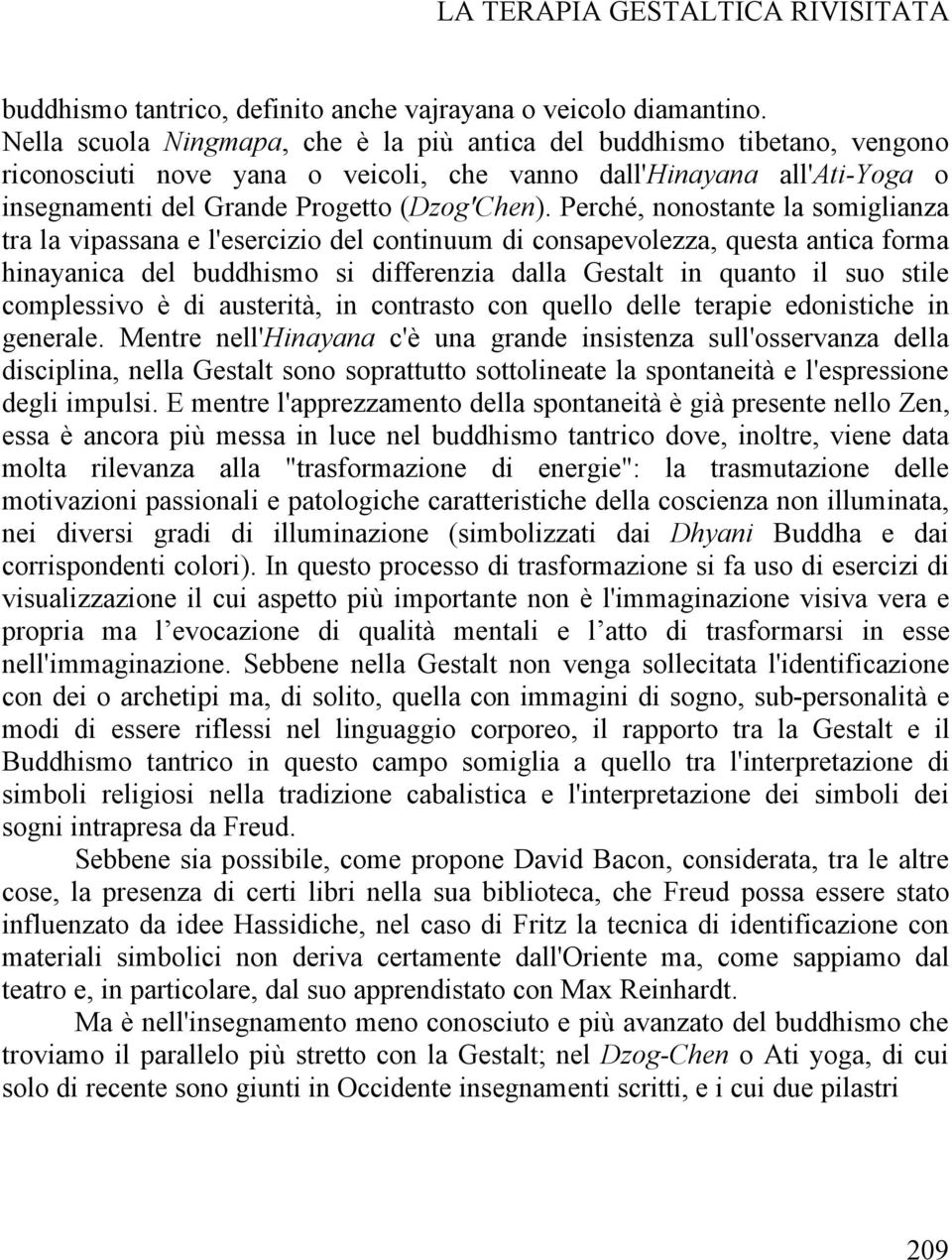 Perché, nonostante la somiglianza tra la vipassana e l'esercizio del continuum di consapevolezza, questa antica forma hinayanica del buddhismo si differenzia dalla Gestalt in quanto il suo stile