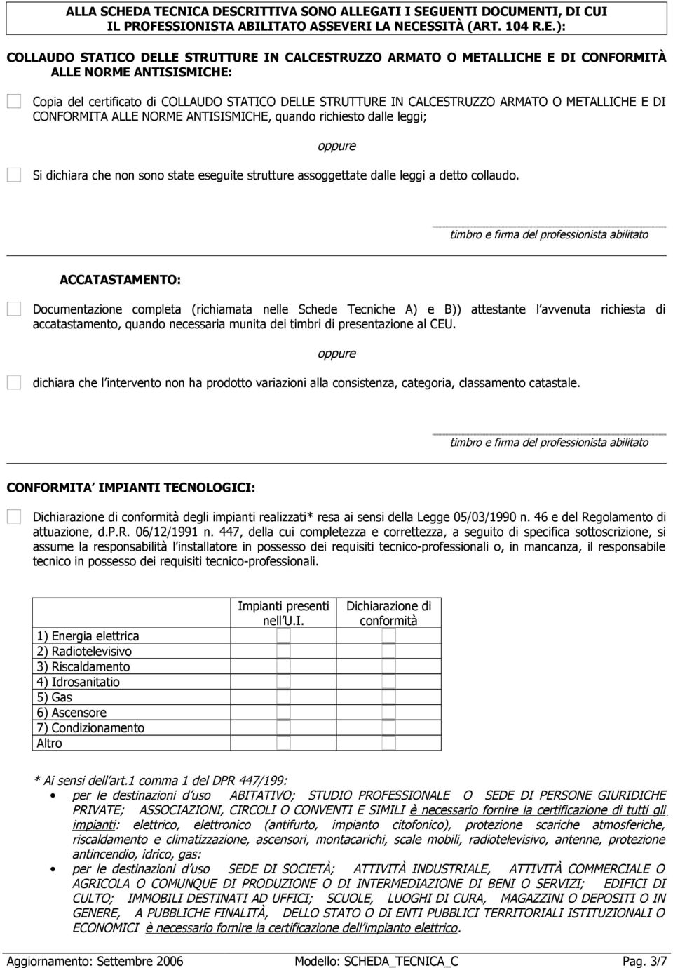 METALLICHE E DI CONFORMITÀ ALLE NORME ANTISISMICHE: Copia del certificato di COLLAUDO STATICO DELLE STRUTTURE IN CALCESTRUZZO ARMATO O METALLICHE E DI CONFORMITA ALLE NORME ANTISISMICHE, quando