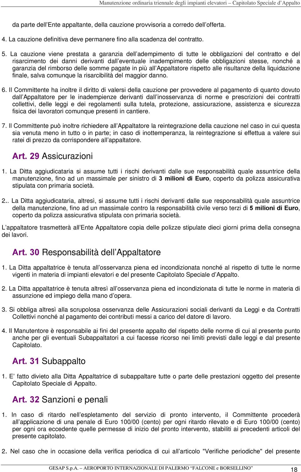 garanzia del rimborso delle somme pagate in più all Appaltatore rispetto alle risultanze della liquidazione finale, salva comunque la risarcibilità del maggior danno. 6.