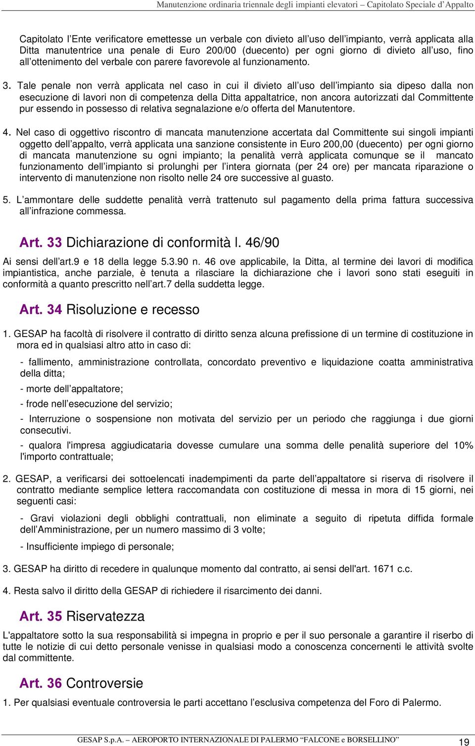 Tale penale non verrà applicata nel caso in cui il divieto all uso dell impianto sia dipeso dalla non esecuzione di lavori non di competenza della Ditta appaltatrice, non ancora autorizzati dal