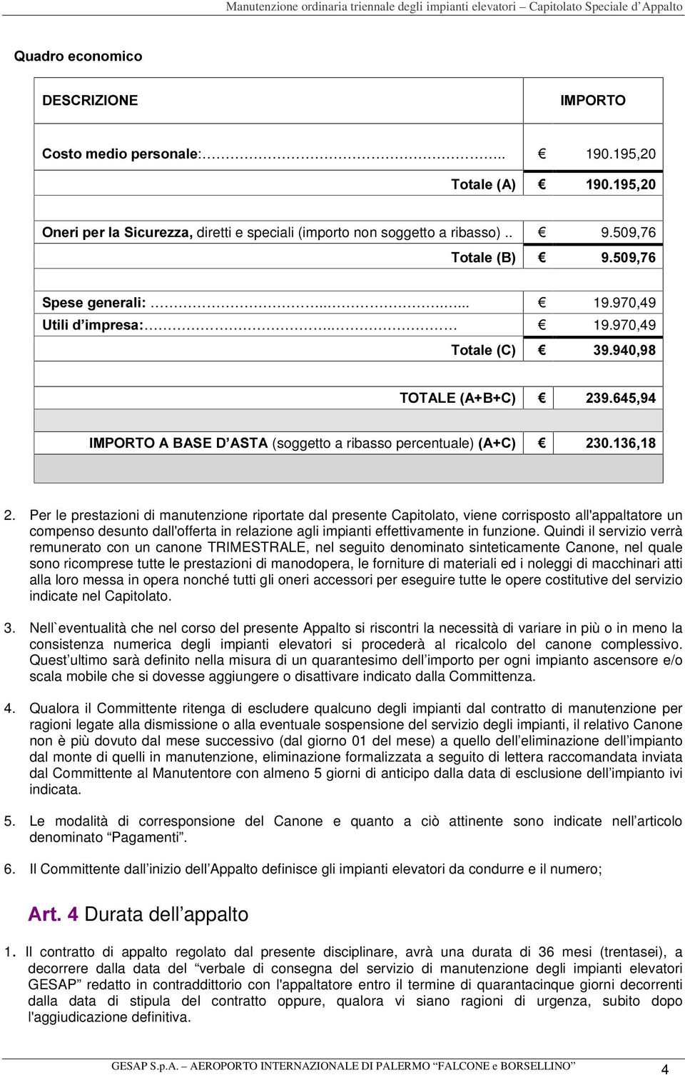 Per le prestazioni di manutenzione riportate dal presente Capitolato, viene corrisposto all'appaltatore un compenso desunto dall'offerta in relazione agli impianti effettivamente in funzione.