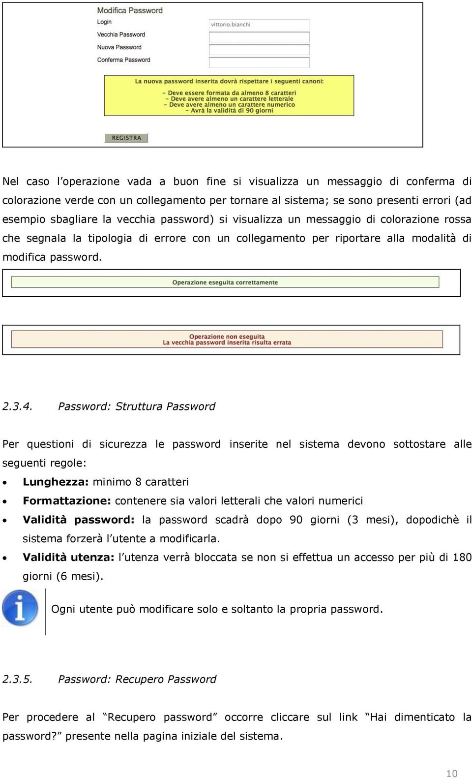 Password: Struttura Password Per questioni di sicurezza le password inserite nel sistema devono sottostare alle seguenti regole: Lunghezza: minimo 8 caratteri Formattazione: contenere sia valori