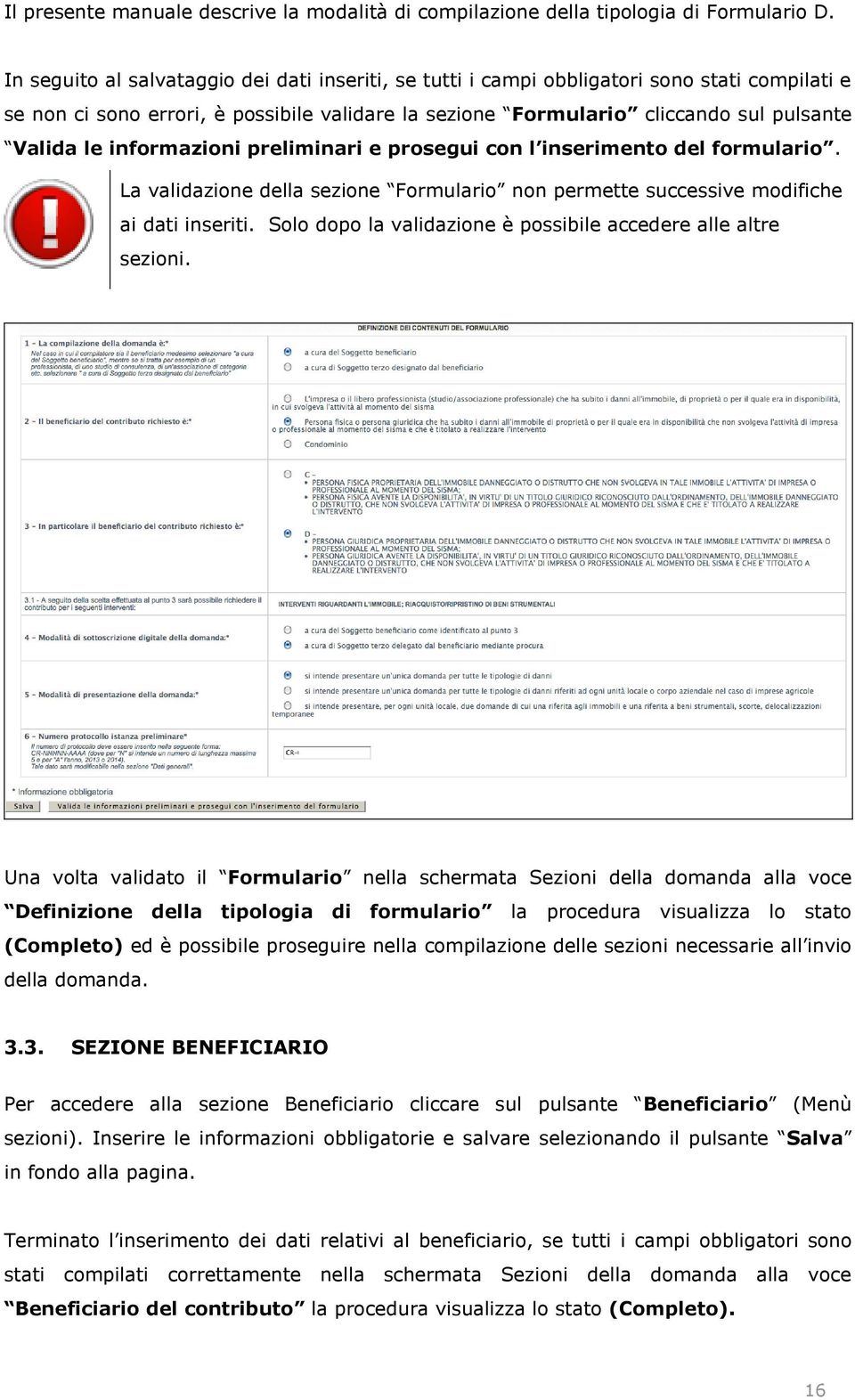 informazioni preliminari e prosegui con l inserimento del formulario. La validazione della sezione Formulario non permette successive modifiche ai dati inseriti.