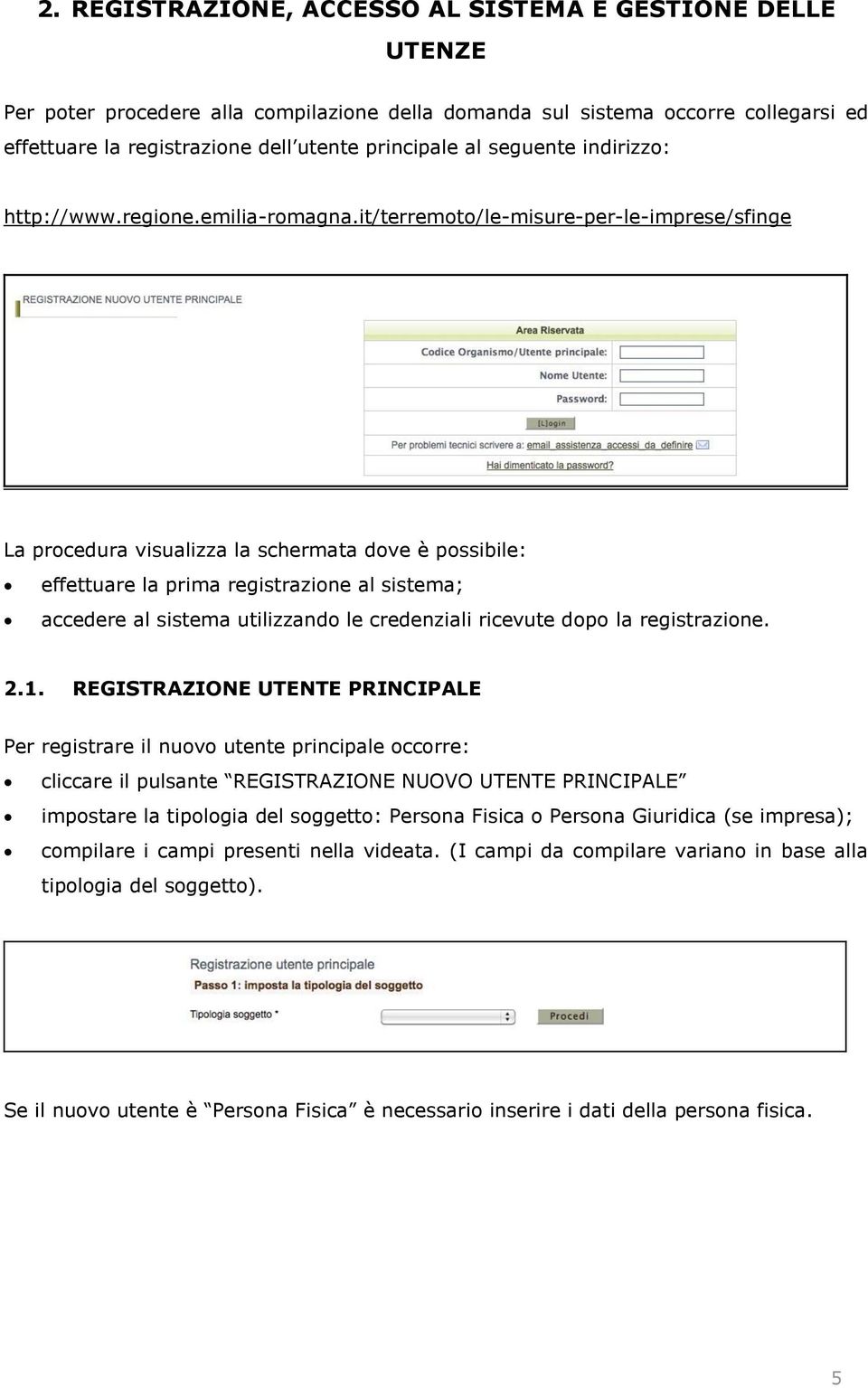 it/terremoto/le-misure-per-le-imprese/sfinge La procedura visualizza la schermata dove è possibile: effettuare la prima registrazione al sistema; accedere al sistema utilizzando le credenziali