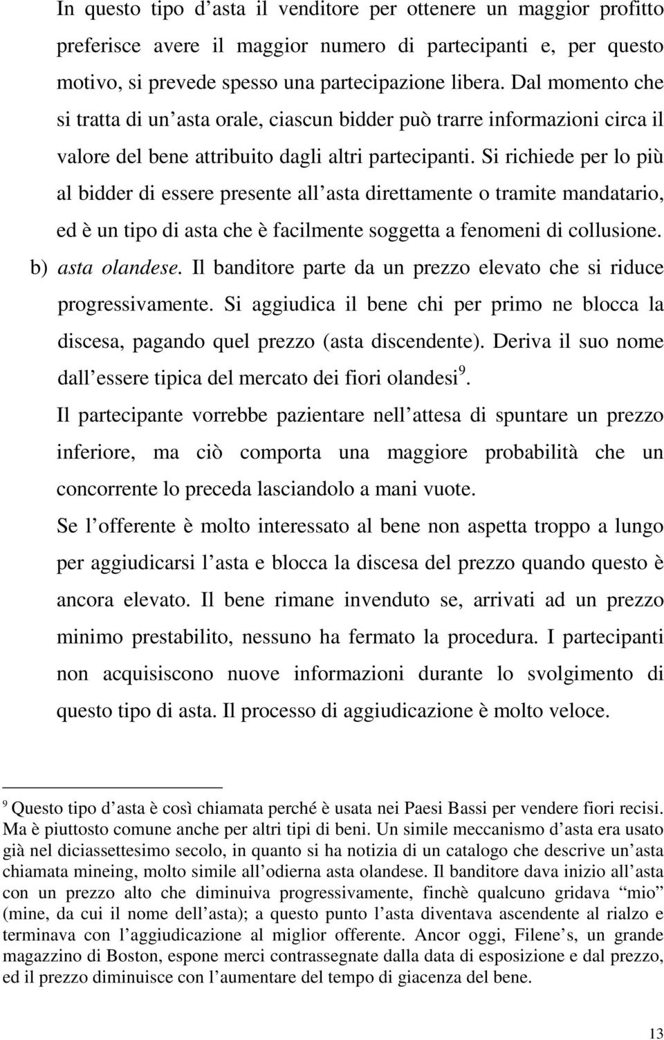 Si richiede per lo più al bidder di essere presente all asta direttamente o tramite mandatario, ed è un tipo di asta che è facilmente soggetta a fenomeni di collusione. b) asta olandese.